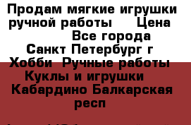 Продам мягкие игрушки ручной работы.  › Цена ­ 1 500 - Все города, Санкт-Петербург г. Хобби. Ручные работы » Куклы и игрушки   . Кабардино-Балкарская респ.